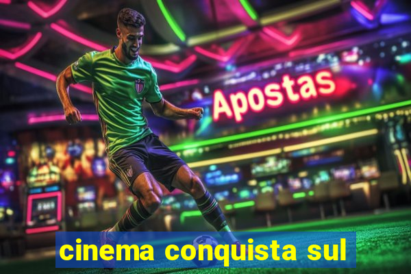 cinema conquista sul